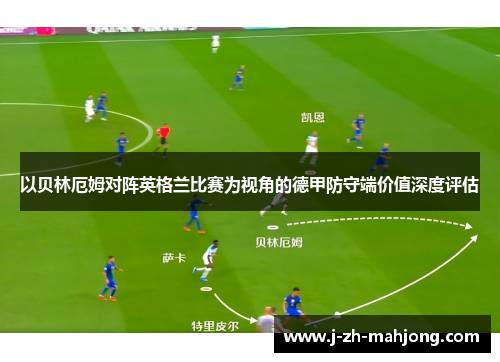 以贝林厄姆对阵英格兰比赛为视角的德甲防守端价值深度评估