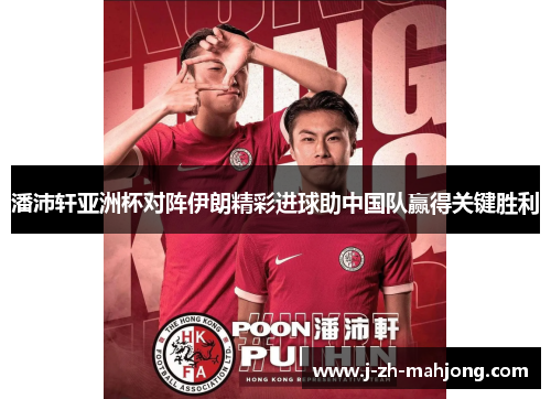 潘沛轩亚洲杯对阵伊朗精彩进球助中国队赢得关键胜利 潘沛轩亚洲杯对阵伊朗精彩进球助中国队赢得关键胜利